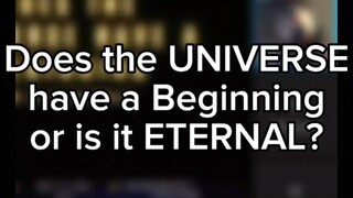 Does the UNIVERSE have a beginning or is it ETERNAL?