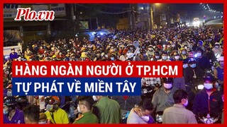 Hàng ngàn người ở TP.HCM tự phát muốn về miền Tây gây ùn ứ - PLO