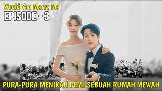 WOULD YOU MARRY ME EPISODE 3 || DEMI RUMAH MEWAH PASANGAN INI RELA NIKAH KONTRAK || ALUR CERITA