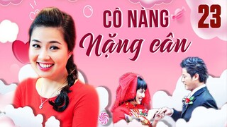 CÔ NÀNG NẶNG CÂN TẬP 23 | Phim Bộ Tình Cảm Tâm Lý Xã Hội Việt Nam Mới Hay Nhất 2023 | Phim THVL