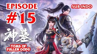 TOMB OF FALLEN GOD [SHEN MU] EPISODE 15 SUB INDO