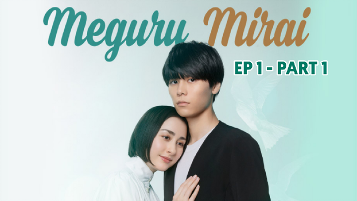 [Vietsub Ep 1 - Part 1] Meguru Mirai (Tương lai xoay vòng)