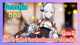 [Genshin  MMD]  Shen He, this is called fascinating and charming