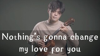 Ukulele playing- Nothing's gonna change my love for you