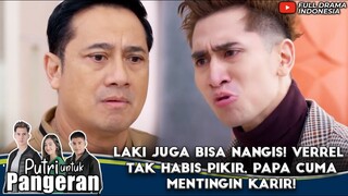 LAKI JUGA BISA NANGIS! VERREL TAK HABIS PIKIR, PAPA CUMA MENTINGIN KARIR! - PUTRI UNTUK PANGERAN