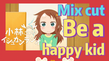 [Miss Kobayashi's Dragon Maid]  Mix cut |  Be a happy kid