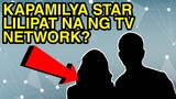 KAPAMILYA STAR LILIPAT NA NG TV NETWORK? ALAMIN ANG MGA DETALYE...
