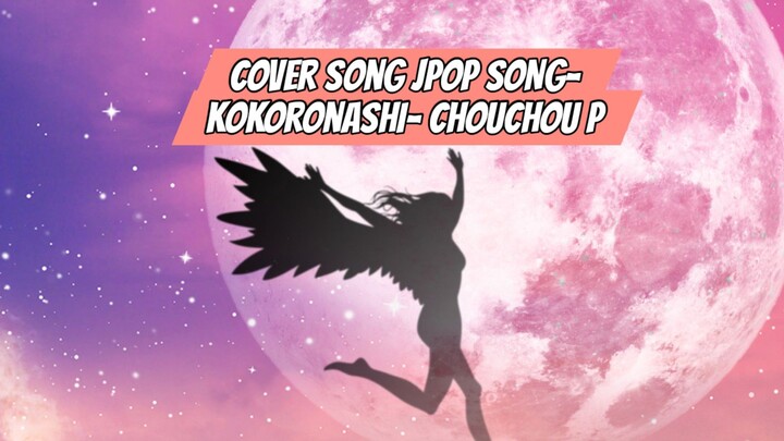 Cover J-POP Song-kokoronashi - Chouchou P