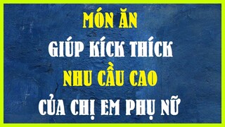 MÓN ĂN GIÚP KÍCK THÍCK NHU CẦU CỦA CHỊ EM PHỤ NỮ