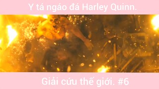 Y tá Ngáo Đá Harly Quinn Giải Cứu Thế Giới Phần 6