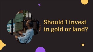 Should I invest in gold or land?