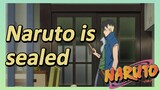 Naruto is sealed