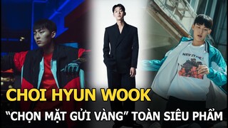 Choi Hyun Wook: Mỹ nam gen Z thăng tiến nhanh nhất nhì Kbiz, được “chọn mặt gửi vàng” toàn siêu phẩm