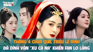 Tháng 4 chưa qua, Triệu Lệ Dĩnh đã dính vận "xu cà na" khiến fan lo lắng