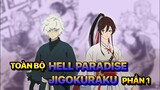 Ngày Đầu Tiên Tại Địa Ngục Cực Lạc! Toàn Bộ Về Hell Paradise - Jigokuraku (Phần 1)