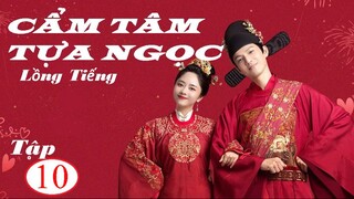 Cẩm Tâm Tựa Ngọc - Tập 10 | Lồng Tiếng - Đàm Tùng Vận, Chung Hán Lương