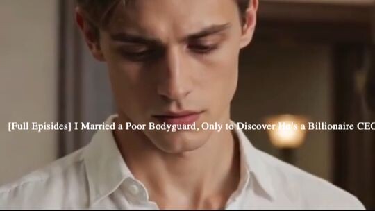 [Full Episides] I Married a Poor Bodyguard, Only to Discover He’s a Billionaire CEO