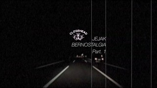 Jejak ber-NOSTALGIA Closehead [Part.1]