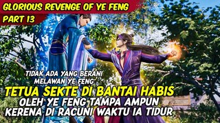 TETUA SEKTE XIAO TERBANTAI HABIS OLEH  YE FENG | GLORIOUS REVENGE OF YE FENG | PART 13