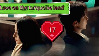 Love on the turquoise land 2025 ( EP17 ) ( ENGSUB )
