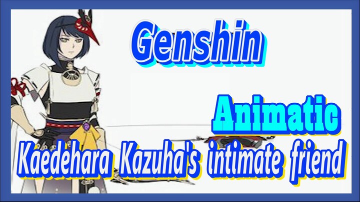 [Genshin  Animatic]  Kaedehara Kazuha's intimate friend