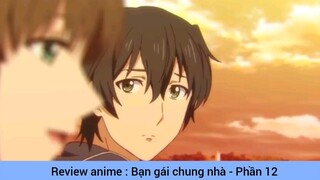 Review anime : Bạn gái chung nhà #12