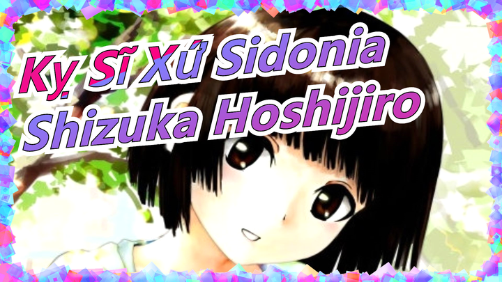 [Kỵ Sĩ Xứ Sidonia] Shizuka Hoshijiro: Chưa từng hối hận vì đã thích cậu