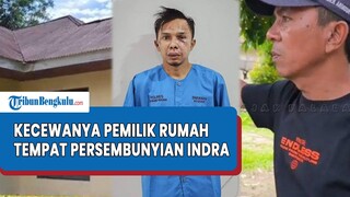 Kecewanya Pemilik Rumah Tempat Persembunyian Indra Septiarman, Dituding Sembunyikan