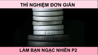 Thí nghiệm đơn giản làm bạn ngạc nhiên phần 2