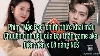 Phim "Mặc Bạc" đã khai máy: Tình yêu của Đại thần game aka Diễn viên x Cô nàng nghiên cứu sinh