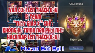 Ván Cuối Cùng Lên Thách Đấu 8x* Bị Team Thầy Giáo X Chê Không Có Trình Nhờ Hack Map