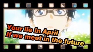 Your lie in April|[MAD】If we meet in the future