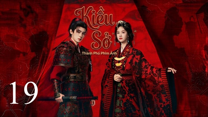 Kiều Sở (Ashes To Crown) Full HD - Tập 19 (Thuyết Minh)