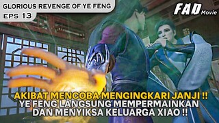 AKIBAT MEREMEHKAN LAWANYA, YE FENG BERTINDAK LEBIH KEJAM ! - ALUR GLORIOUS REVENGE OF YE FENG EPS 13