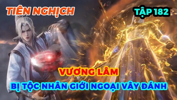 Tiên Nghịch Tập 182 | Vương Lâm Bị Tộc Nhân Giới Ngoại Vây Đánh