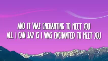 enchanted to meet you ♡