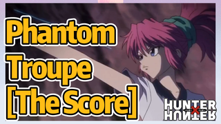 Phantom Troupe [The Score]