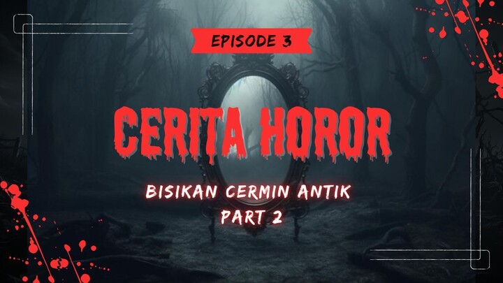 ‼️KISAH NYATA‼️ - BISIKAN DIBALIK CERMIN PART 2 [EP3]
