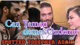 Can Yaman and demet Ozdemir spotted together again dating