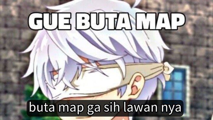 Buta map ga sih lawan nya