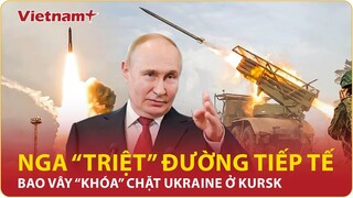 Nga “triệt” đường tiếp tế, bao vây khóa chặt binh lính Ukraine ở Kursk | Vietnam Plus