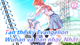 Tân thế kỷ Evangelion| Người Vũ Hán nghe ban nhạc Nhật hát bài Thần Thánh của EVA thấy sao?_2