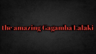 The amazing Gagamba Lalaki