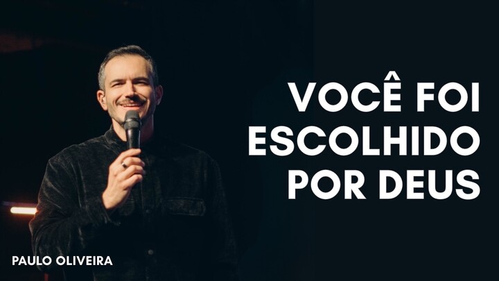 Você Foi Escolhido por Deus | Paulo Oliveira
