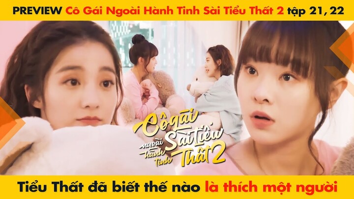 [21, 22] TIỂU THẤT ĐÃ BIẾT NHƯ THẾ NÀO LÀ THÍCH MỘT NGƯỜI || CÔ GÁI NGOÀI HÀNH TINH SÀI TIỂU THẤT 2