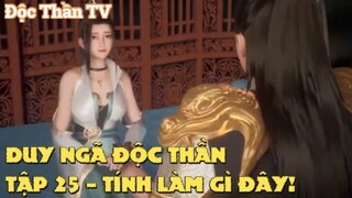 Duy Ngã Độc Thần Tập 25 - Tính làm gì đây?