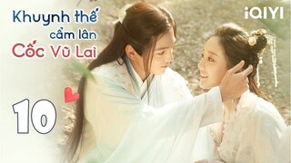 KHUYNH THẾ CẨM LÂN CỐC VŨ LAI - Tập 10 | Phim Cổ Trang Tiên Hiệp Siêu Hot | iQIYI Phim Thuyết Minh