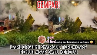 Gempar! Lamborghini Syamsul Terbakar? Penuh Asap Satu Kereta!