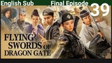 Flying Swords Of Dragon Gate End EP39 (EngSub 2018) Action Historical Martial