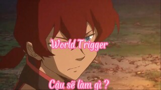 World Trigger _Tập 41- Cậu sẽ làm gì ?